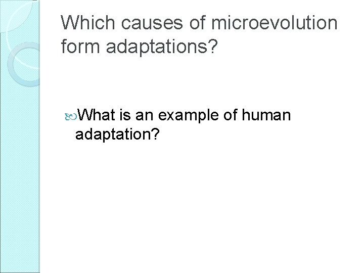 Which causes of microevolution form adaptations? What is an example of human adaptation? 