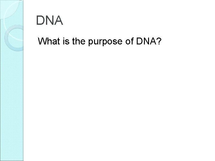 DNA What is the purpose of DNA? 