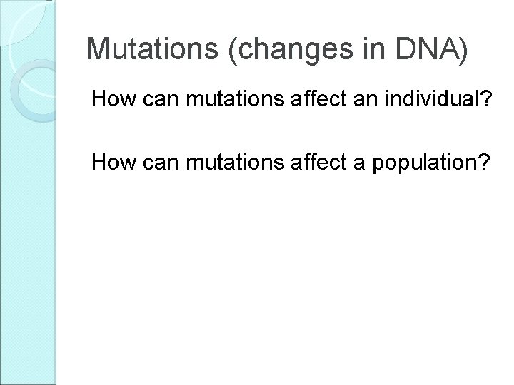 Mutations (changes in DNA) How can mutations affect an individual? How can mutations affect