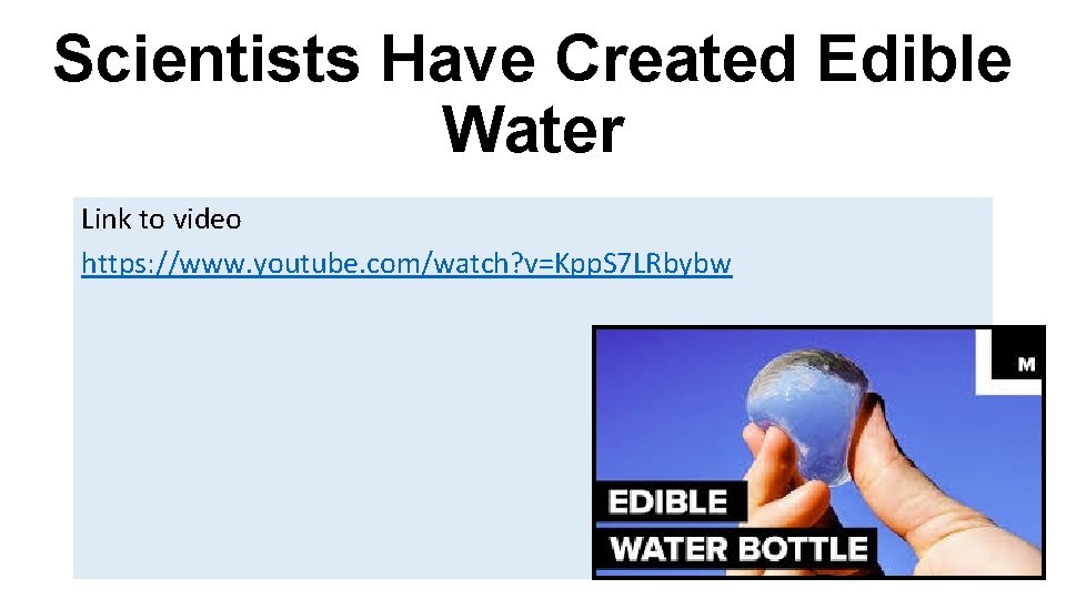 Scientists Have Created Edible Water Link to video https: //www. youtube. com/watch? v=Kpp. S Scientists Have Created Edible Water Link to video https: //www. youtube. com/watch? v=Kpp. S