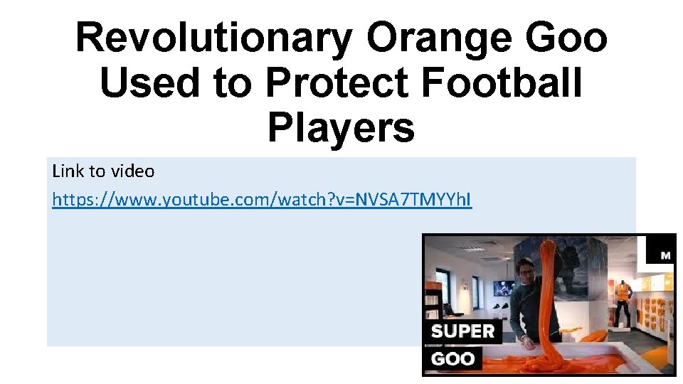 Revolutionary Orange Goo Used to Protect Football Players Link to video https: //www. youtube.