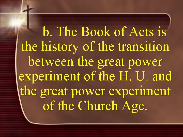 b. The Book of Acts is the history of the transition between the great