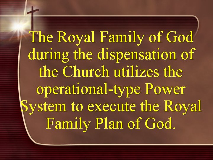 The Royal Family of God during the dispensation of the Church utilizes the operational-type