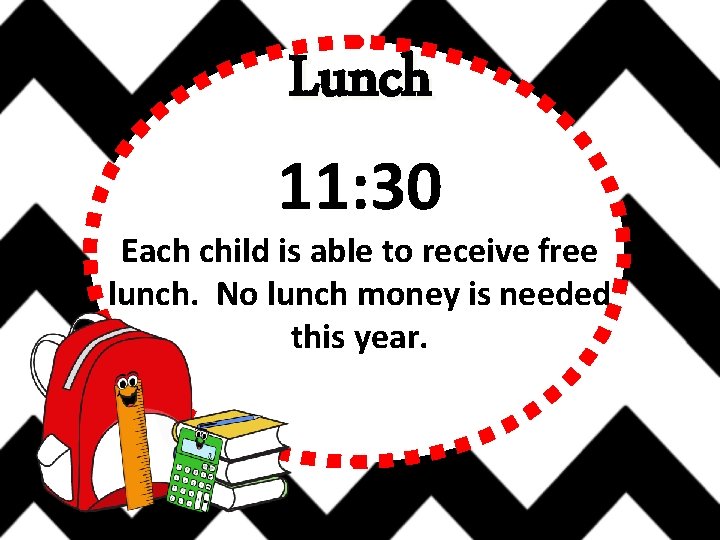 Lunch 11: 30 Each child is able to receive free lunch. No lunch money