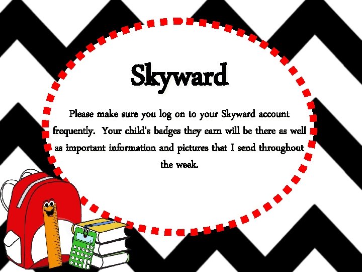 Skyward Please make sure you log on to your Skyward account frequently. Your child’s