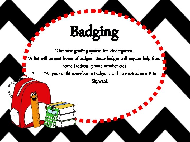Badging *Our new grading system for kindergarten. *A list will be sent home of