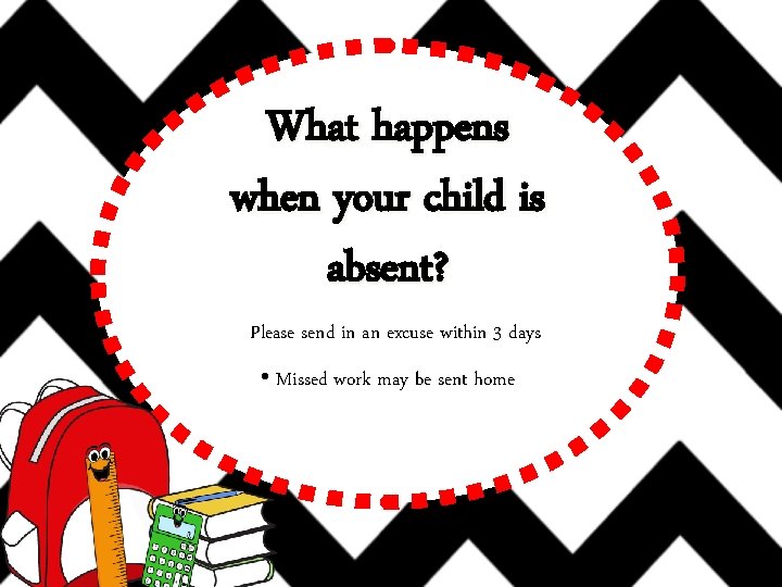 What happens when your child is absent? • Please send in an excuse within