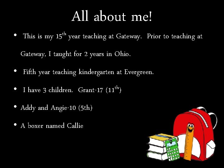 All about me! • This is my 15 th year teaching at Gateway. Prior