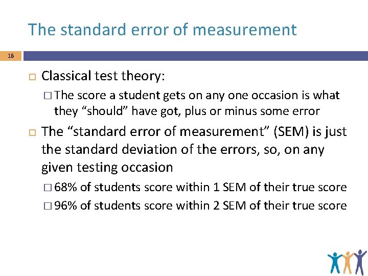 The standard error of measurement 16 Classical test theory: � The score a student