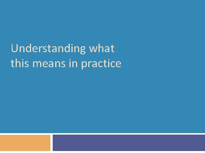 Understanding what this means in practice 