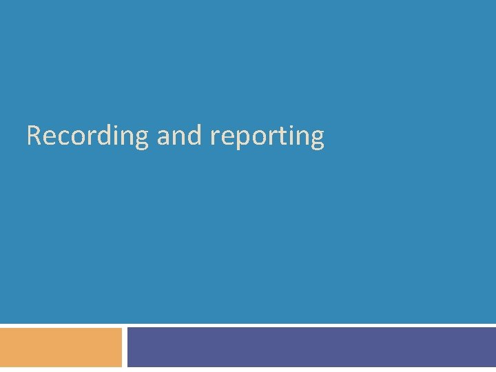 Recording and reporting 