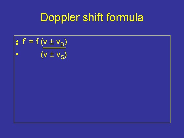 Doppler shift formula • • f’ = f (v v. D) _____ • (v