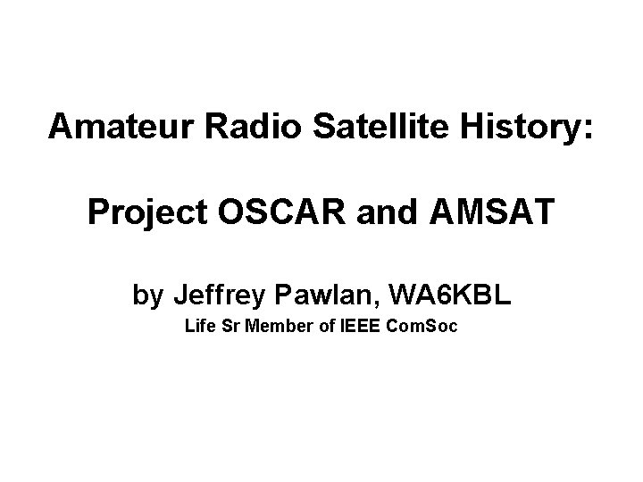 Amateur Radio Satellite History: Project OSCAR and AMSAT by Jeffrey Pawlan, WA 6 KBL