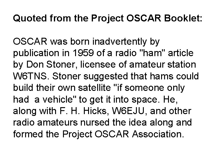Quoted from the Project OSCAR Booklet: OSCAR was born inadvertently by publication in 1959