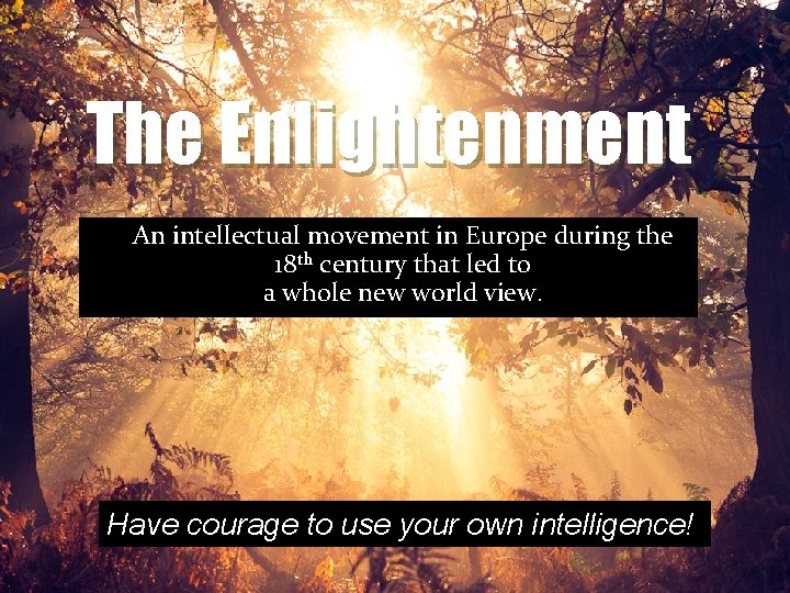 The Enlightenment An intellectual movement in Europe during