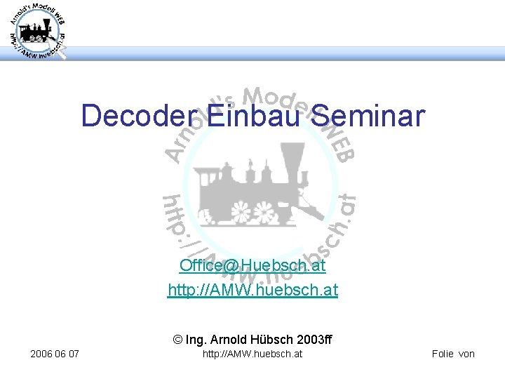 Decoder Einbau Seminar Office@Huebsch. at http: //AMW. huebsch. at © Ing. Arnold Hübsch 2003