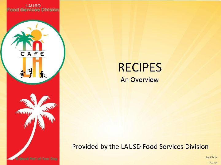 RECIPES An Overview Provided by the LAUSD Food Services Division Jay Schein 7/21/14 