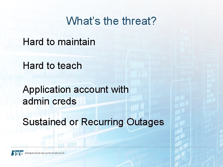 What’s the threat? Hard to maintain Hard to teach Application account with admin creds