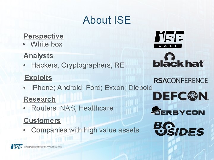 About ISE Perspective • White box Analysts • Hackers; Cryptographers; RE Exploits • i.