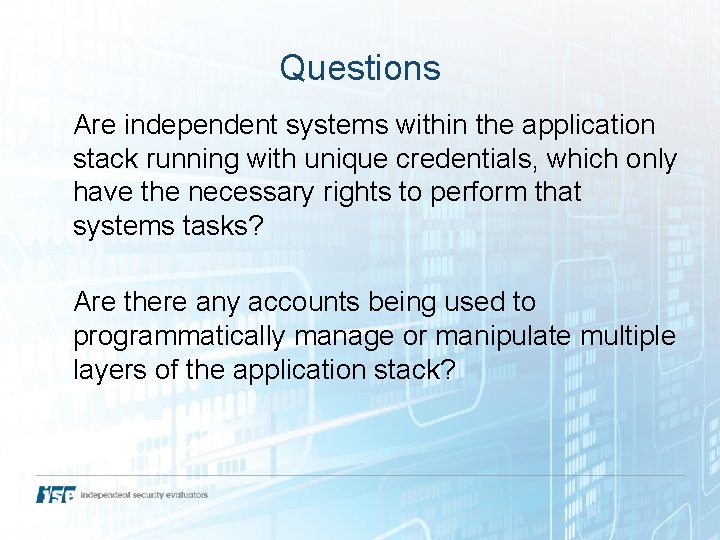 Questions Are independent systems within the application stack running with unique credentials, which only