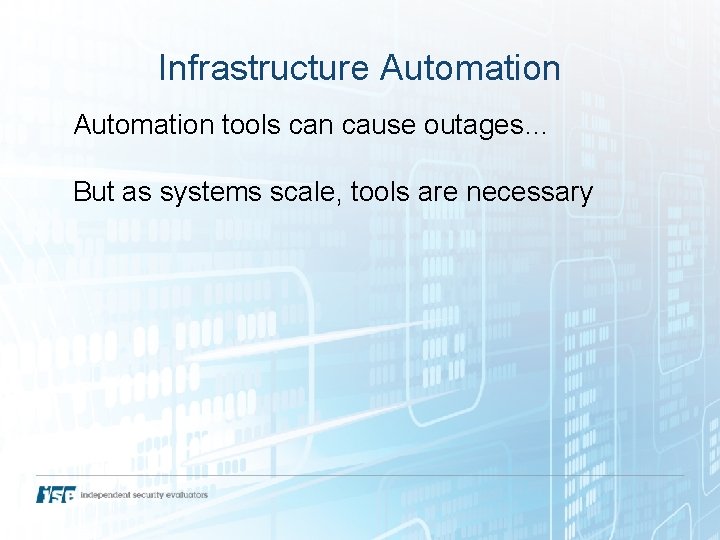 Infrastructure Automation tools can cause outages… But as systems scale, tools are necessary Infrastructure Automation tools can cause outages… But as systems scale, tools are necessary