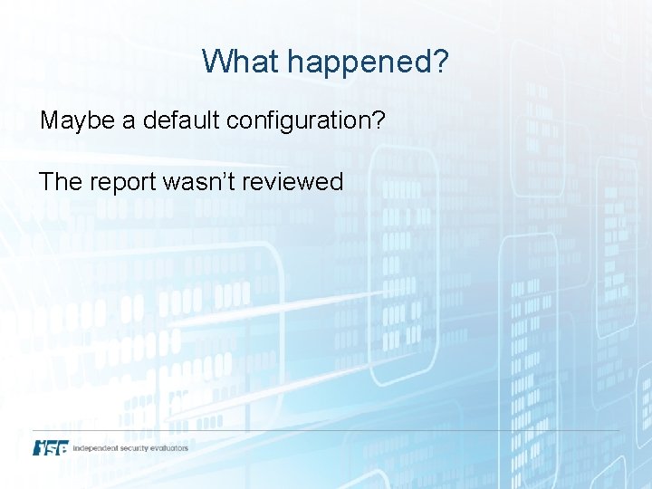 What happened? Maybe a default configuration? The report wasn’t reviewed 