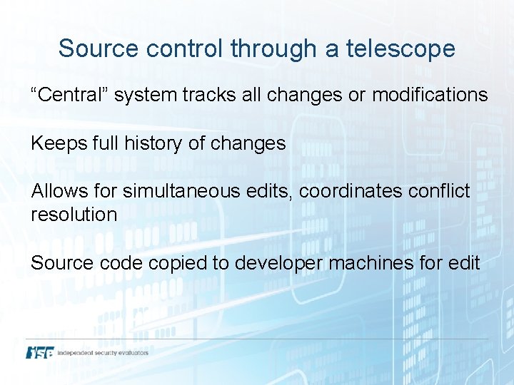 Source control through a telescope “Central” system tracks all changes or modifications Keeps full Source control through a telescope “Central” system tracks all changes or modifications Keeps full