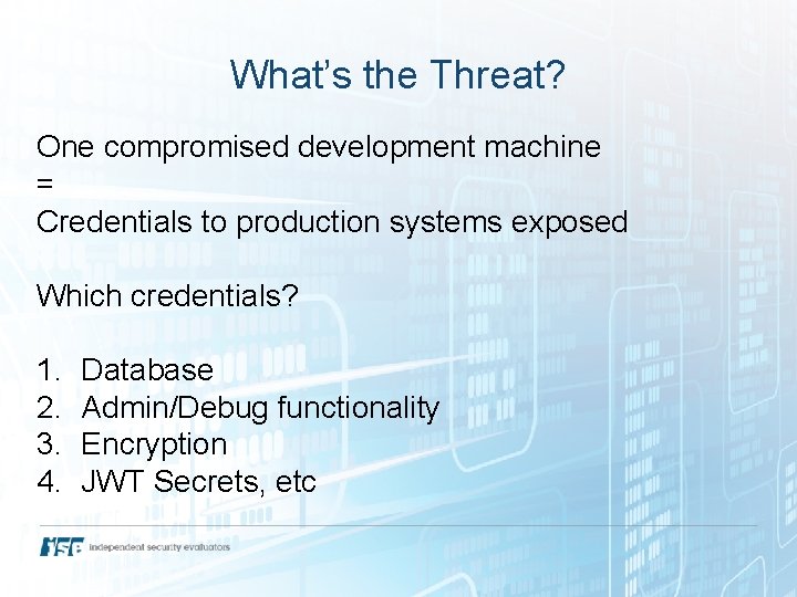 What’s the Threat? One compromised development machine = Credentials to production systems exposed Which