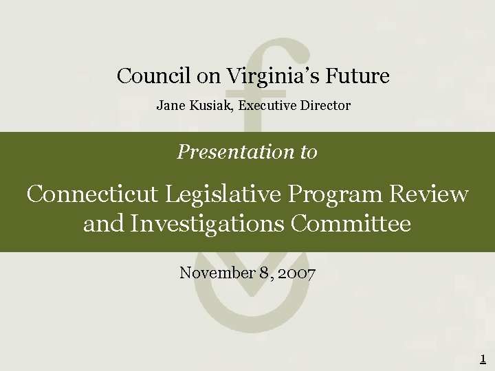 Council on Virginia’s Future Jane Kusiak, Executive Director Presentation to Connecticut Legislative Program Review