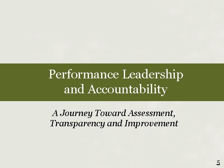 Performance Leadership and Accountability A Journey Toward Assessment, Transparency and Improvement 5 