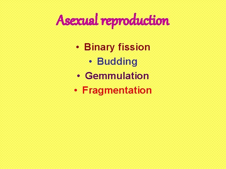 Asexual reproduction • Binary fission • Budding • Gemmulation • Fragmentation 