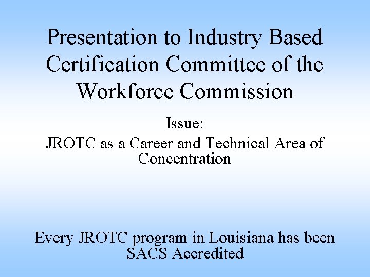 Presentation to Industry Based Certification Committee of the Workforce Commission Issue: JROTC as a