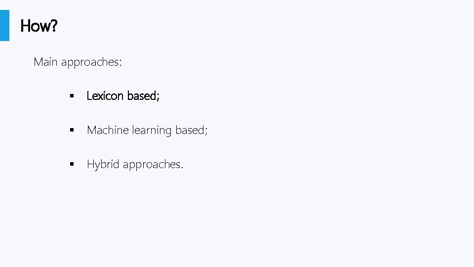 How? Main approaches: § Lexicon based; § Machine learning based; § Hybrid approaches. 