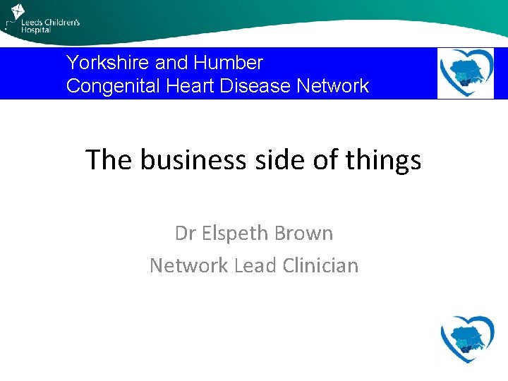 Yorkshire and Humber Congenital Heart Disease Network The business side of things Dr Elspeth