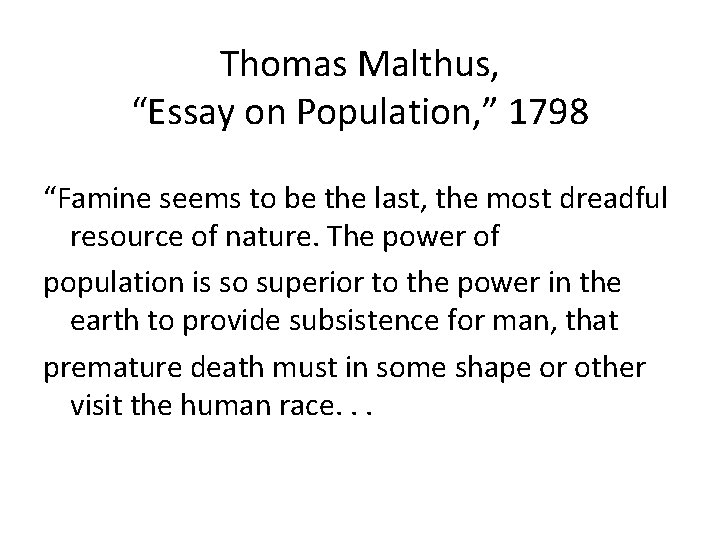 Thomas Malthus, “Essay on Population, ” 1798 “Famine seems to be the last, the Thomas Malthus, “Essay on Population, ” 1798 “Famine seems to be the last, the