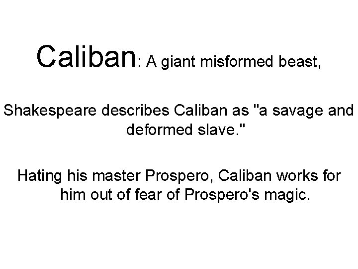 Caliban: A giant misformed beast, Shakespeare describes Caliban as "a savage and deformed slave.