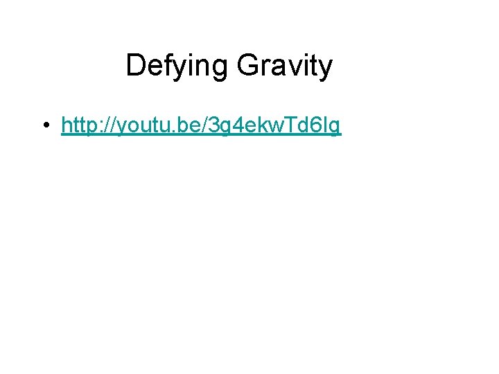 Defying Gravity • http: //youtu. be/3 g 4 ekw. Td 6 Ig 