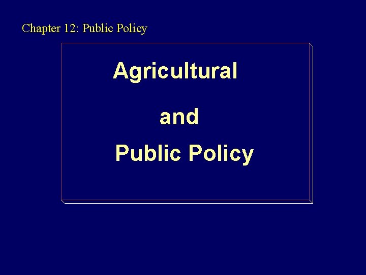 Chapter 12: Public Policy Agricultural and Public Policy 
