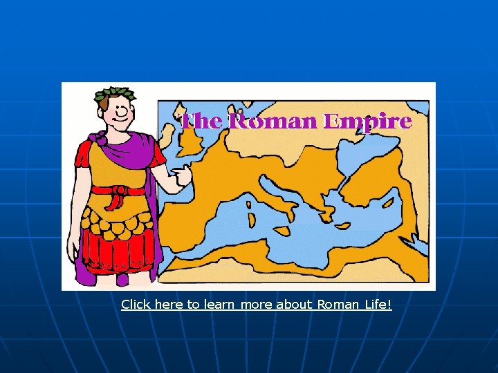 Click here to learn more about Roman Life! 