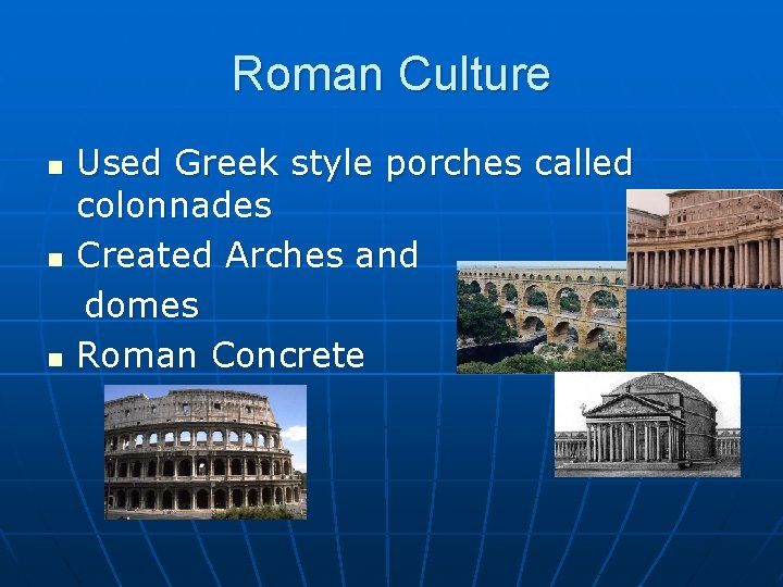 Roman Culture n n n Used Greek style porches called colonnades Created Arches and