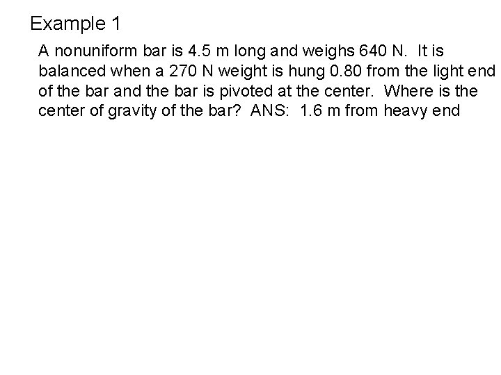 Example 1 A nonuniform bar is 4. 5 m long and weighs 640 N.
