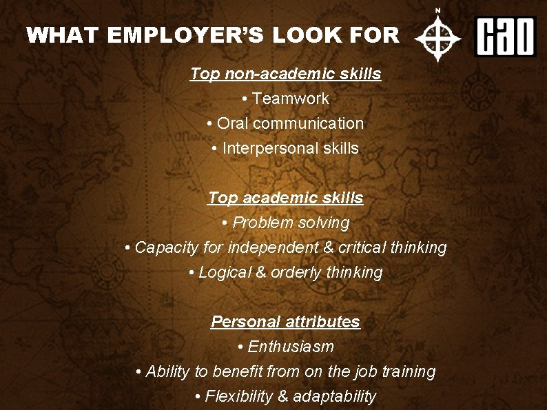 WHAT EMPLOYER’S LOOK FOR Top non-academic skills • Teamwork • Oral communication • Interpersonal