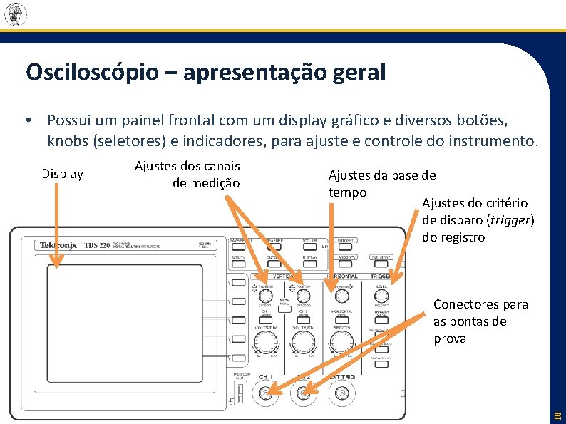 Osciloscópio – apresentação geral • Possui um painel frontal com um display gráfico e