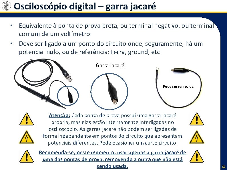 Osciloscópio digital – garra jacaré • Equivalente à ponta de prova preta, ou terminal