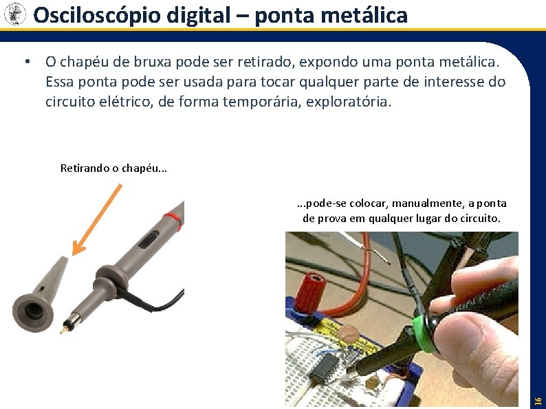 Osciloscópio digital – ponta metálica • O chapéu de bruxa pode ser retirado, expondo