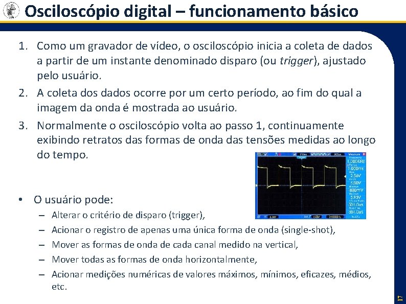 Osciloscópio digital – funcionamento básico 1. Como um gravador de vídeo, o osciloscópio inicia