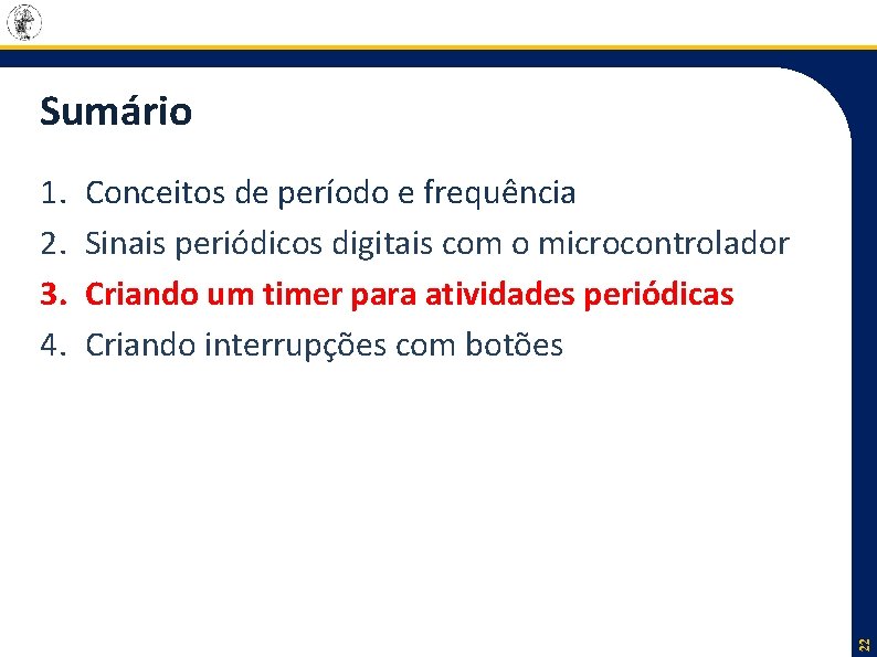 Sumário Conceitos de período e frequência Sinais periódicos digitais com o microcontrolador Criando um