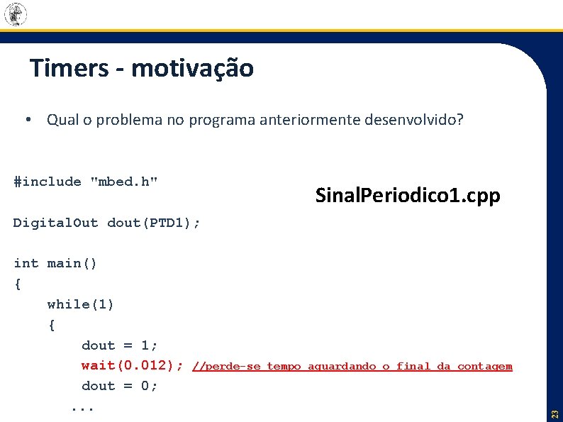 Timers - motivação • Qual o problema no programa anteriormente desenvolvido? #include "mbed. h"