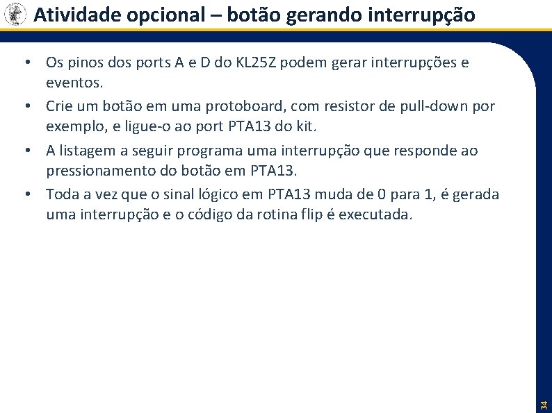 Atividade opcional – botão gerando interrupção 34 • Os pinos dos ports A e