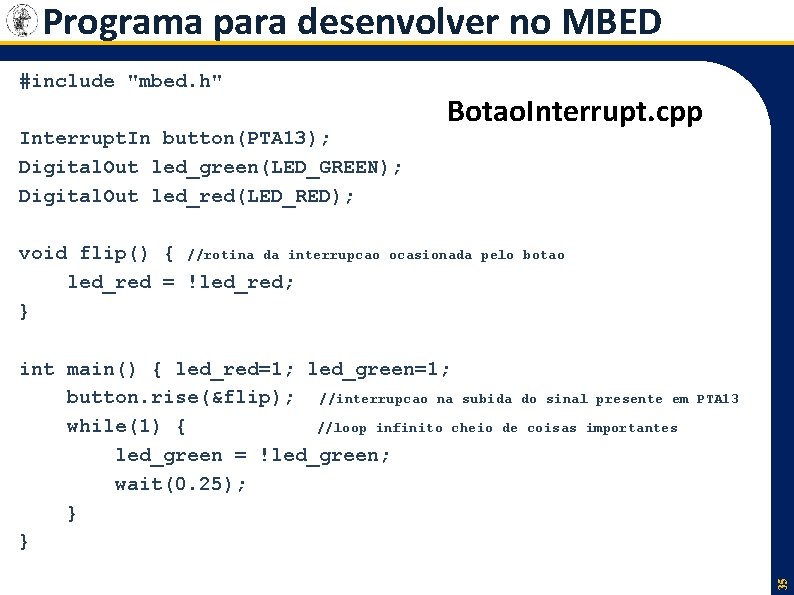 Programa para desenvolver no MBED #include "mbed. h" Interrupt. In button(PTA 13); Digital. Out